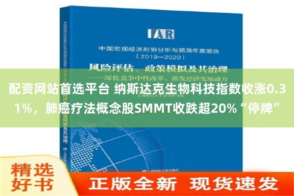 配资网站首选平台 纳斯达克生物科技指数收涨0.31%，肺癌疗法概念股SMMT收跌超20%“停牌”