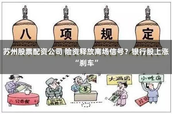 苏州股票配资公司 险资释放离场信号？银行股上涨“刹车”