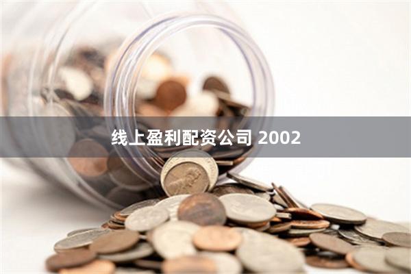 线上盈利配资公司 2002