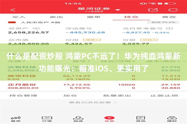 什么是配资炒股 鸿蒙PC不远了！华为纯血鸿蒙新功能曝光：瞄准iOS、更实用了
