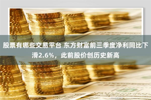 股票有哪些交易平台 东方财富前三季度净利同比下滑2.6%，此前股价创历史新高